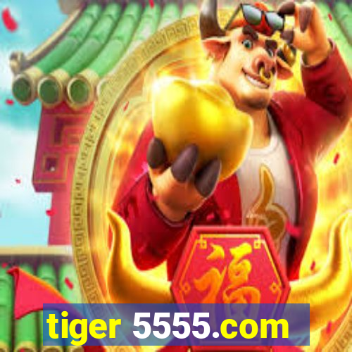 tiger 5555.com